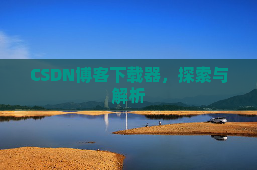 CSDN博客下载器，探索与解析