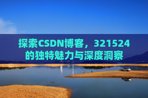 探索CSDN博客,321524的独特魅力与深度洞察